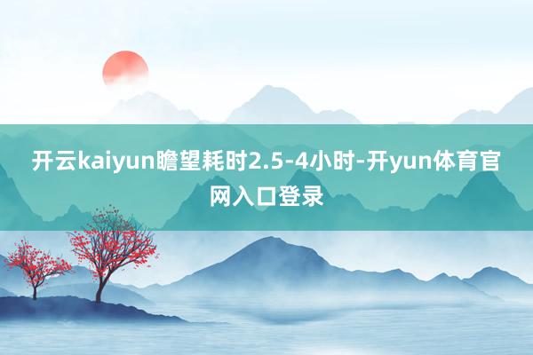 开云kaiyun瞻望耗时2.5-4小时-开yun体育官网入口登录