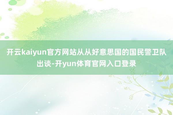 开云kaiyun官方网站从从好意思国的国民警卫队出谈-开yun体育官网入口登录