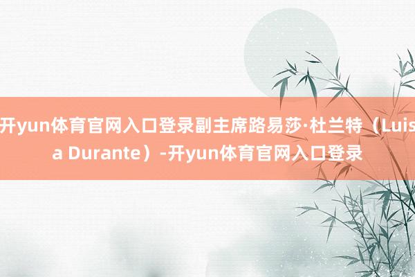 开yun体育官网入口登录副主席路易莎·杜兰特(Luisa Durante)-开yun体育官网入口登录