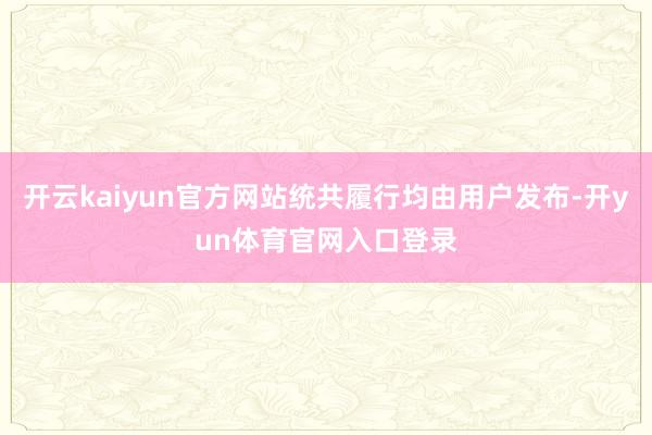 开云kaiyun官方网站统共履行均由用户发布-开yun体育官网入口登录