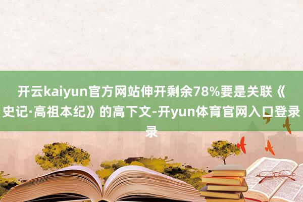 开云kaiyun官方网站伸开剩余78%要是关联《史记·高祖本纪》的高下文-开yun体育官网入口登录