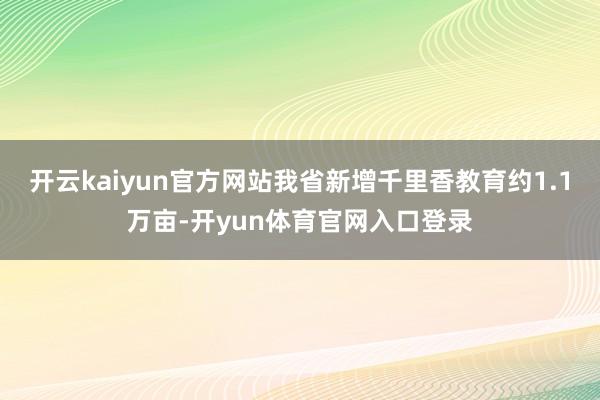 开云kaiyun官方网站我省新增千里香教育约1.1万亩-开yun体育官网入口登录