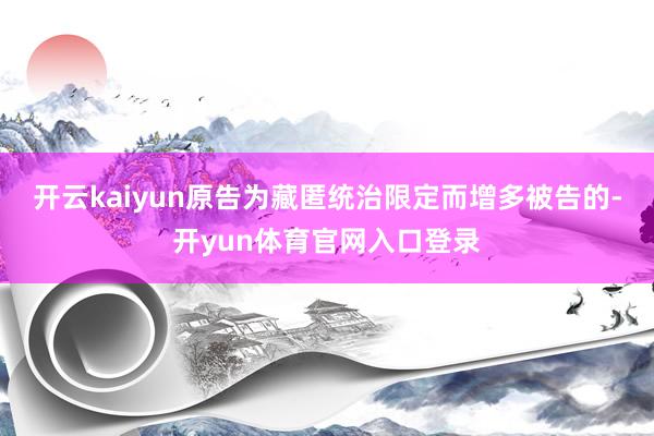 开云kaiyun原告为藏匿统治限定而增多被告的-开yun体育官网入口登录