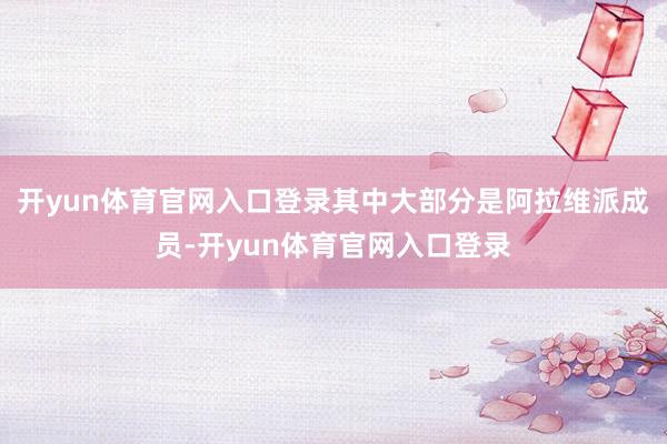 开yun体育官网入口登录其中大部分是阿拉维派成员-开yun体育官网入口登录
