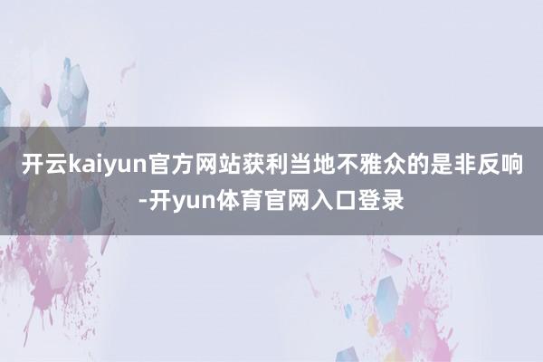 开云kaiyun官方网站获利当地不雅众的是非反响-开yun体育官网入口登录