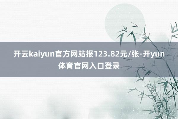 开云kaiyun官方网站报123.82元/张-开yun体育官网入口登录