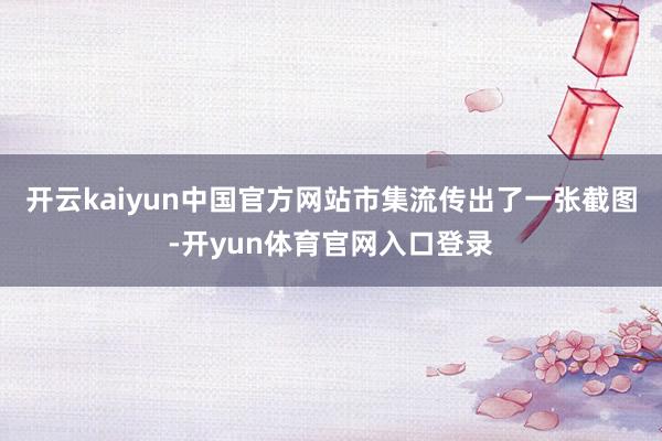 开云kaiyun中国官方网站市集流传出了一张截图-开yun体育官网入口登录