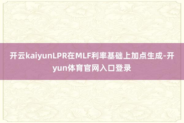 开云kaiyunLPR在MLF利率基础上加点生成-开yun体育官网入口登录