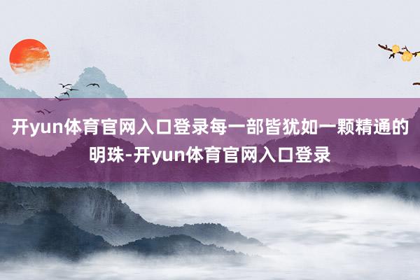 开yun体育官网入口登录每一部皆犹如一颗精通的明珠-开yun体育官网入口登录