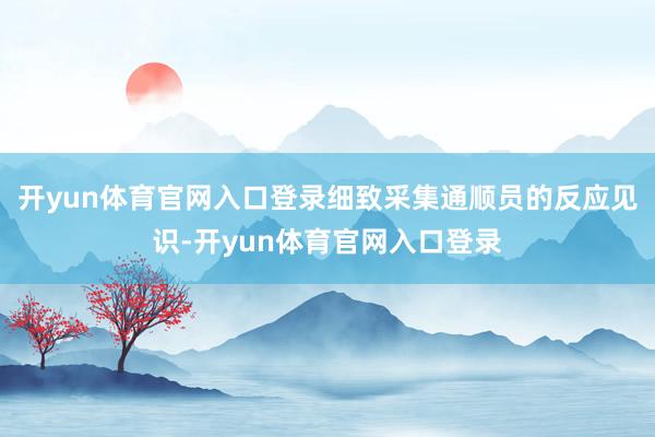 开yun体育官网入口登录细致采集通顺员的反应见识-开yun体育官网入口登录